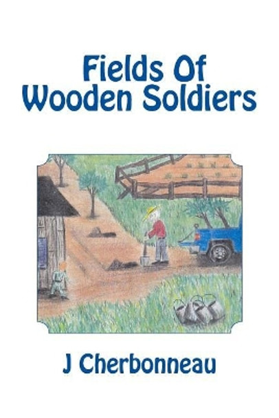 Fields Of Wooden Soldiers by J Cherbonneau 9781974525195