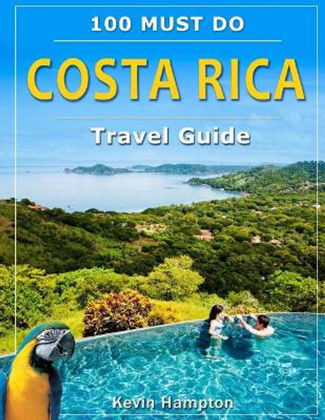 Costa Rica Travel Guide: 100 Must Do! by Kevin Hampton 9781725843769