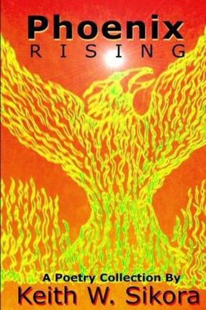 Phoenix Rising by Keith W Sikora 9781519707239