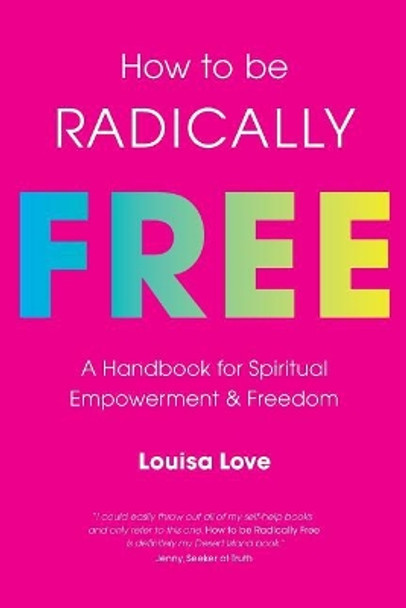 How to be Radically Free: a handbook for spiritual empowerment and freedom by Louisa Love 9781721111107