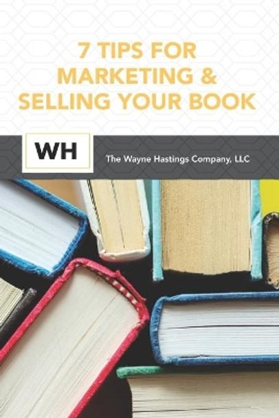 7 Tips for Marketing and Selling Your Book by Wayne Hastings 9781675165690