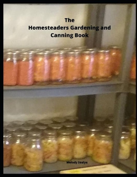 The Homesteaders Gardening and Canning Book by Melody Seelye 9781657668188