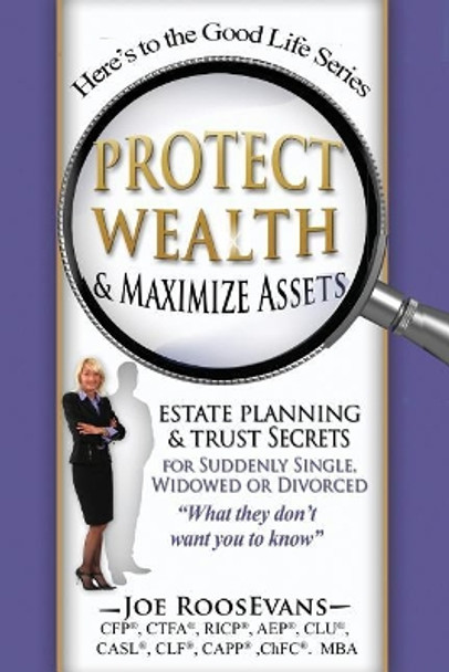 Protect Wealth and Maximize Assets: Estate Planning and Trust Secrets for Suddenly Single, Widowed or Divorced by Joesph Roosevans 9781727723045