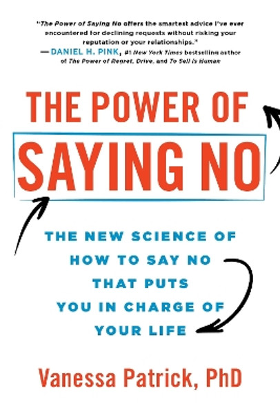 The Power of Saying No: The New Science of How to Say No that Puts You in Charge of Your Life by Vanessa Patrick 9781728293547