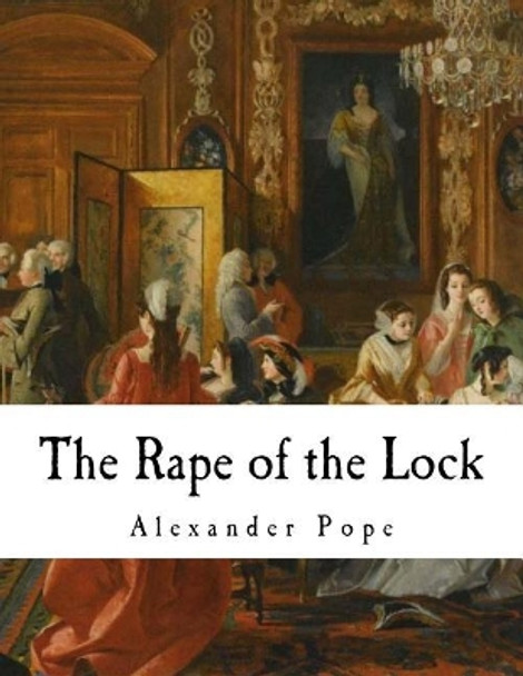 The Rape of the Lock: An Heroi-Comical Poem by Alexander Pope 9781725956520