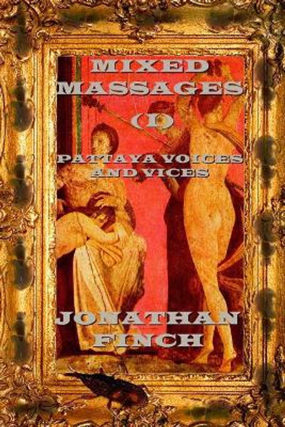 Mixed Massages (I): Pattaya Voices and Vices: Stories, Essays and Articles about Pattaya, Thailand, and Expat Life by Jonathan Finch 9781726087988