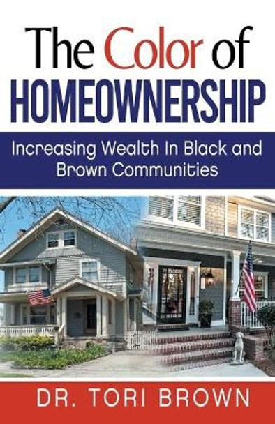 The Color of Homeownership: Increasing Wealth in Black and Brown Communities by Dr Brown 9781735133232