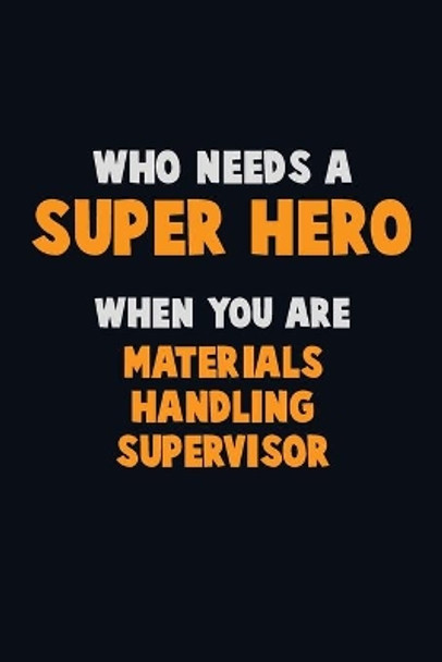 Who Need A SUPER HERO, When You Are Materials Handling Supervisor: 6X9 Career Pride 120 pages Writing Notebooks by Emma Loren 9781672677202