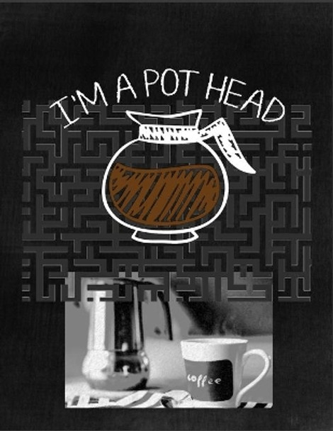 I'm a Pot Head: Coffee Lovers and Caffeine Addicts Fun Maze Puzzle Book by Coffee Policeman 9781673278729