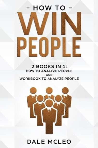 How to Win People: 2 BOOKS IN 1: How to Analyze People and Workbook to Analyze People by Dale McLeo 9781673864045