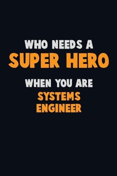 Who Need A SUPER HERO, When You Are Systems Engineer: 6X9 Career Pride 120 pages Writing Notebooks by Emma Loren 9781675169872