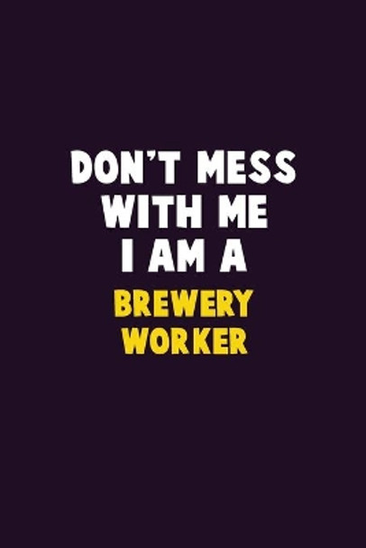 Don't Mess With Me, I Am A Brewery Worker: 6X9 Career Pride 120 pages Writing Notebooks by Emma Loren 9781676810513