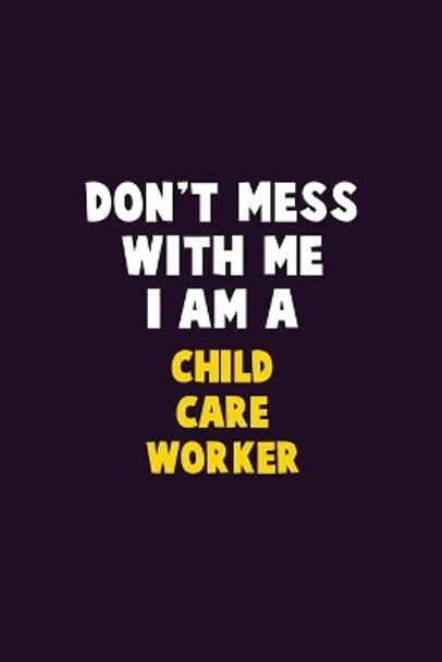 Don't Mess With Me, I Am A Child Care Worker: 6X9 Career Pride 120 pages Writing Notebooks by Emma Loren 9781676847502