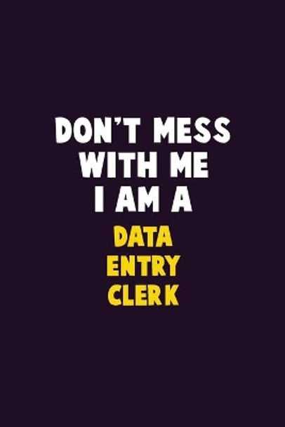 Don't Mess With Me, I Am A data entry clerk: 6X9 Career Pride 120 pages Writing Notebooks by Emma Loren 9781676896456