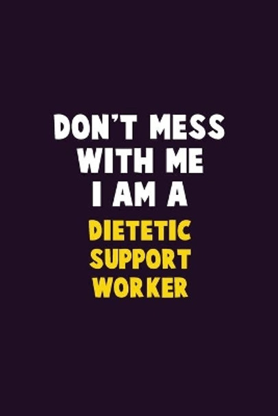 Don't Mess With Me, I Am A Dietetic support worker: 6X9 Career Pride 120 pages Writing Notebooks by Emma Loren 9781679728242