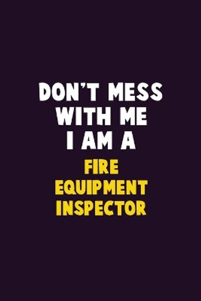 Don't Mess With Me, I Am A Fire equipment inspector: 6X9 Career Pride 120 pages Writing Notebooks by Emma Loren 9781679742675