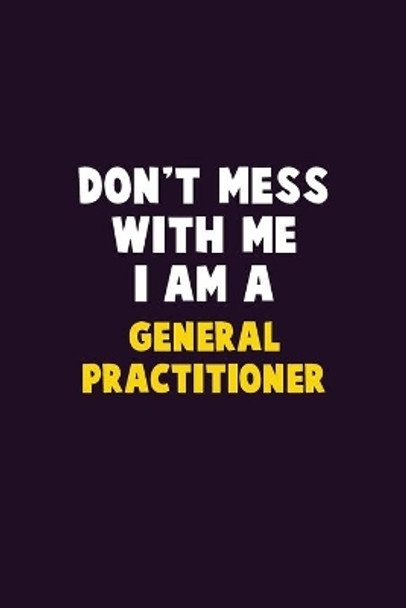 Don't Mess With Me, I Am A General practitioner: 6X9 Career Pride 120 pages Writing Notebooks by Emma Loren 9781679758669