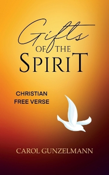 Gifts of the Spirit: Christian Free Verse by Carol Gunzelmann 9781662931345