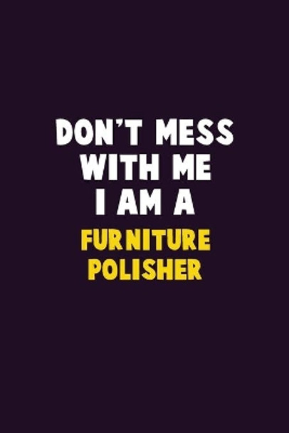 Don't Mess With Me, I Am A Furniture Polisher: 6X9 Career Pride 120 pages Writing Notebooks by Emma Loren 9781679753121