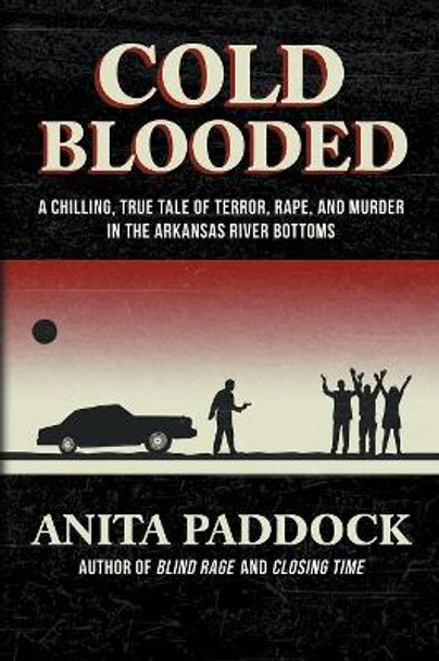 Cold Blooded: A chilling, true tale of terror, rape, and murder in the Arkansas River bottoms by Anita Paddock 9781683132042