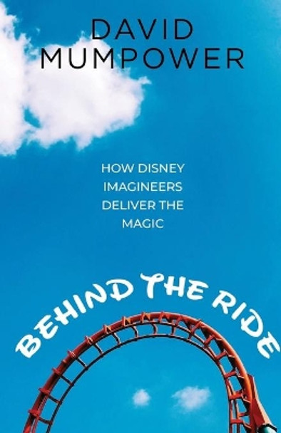 Behind the Ride: How Disney Imagineers Deliver the Magic by Bob McLain 9781683902195