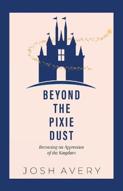 Beyond the Pixie Dust: Becoming an Apprentice of the Kingdom by Bob McLain 9781683903055