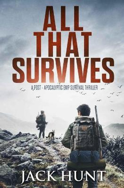 All That Survives: A Post-Apocalyptic EMP Survival Thriller by Jack Hunt 9781689254014