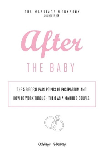 After the Baby For Her: The Five Biggest Pain Points of Postpartum and How To Work Through Them as A Married Couple by Kathryn Voetberg 9781688569362