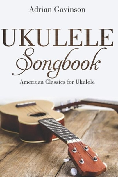 Ukulele Songbook: American Classics for Ukulele by Adrian Gavinson 9781718130685