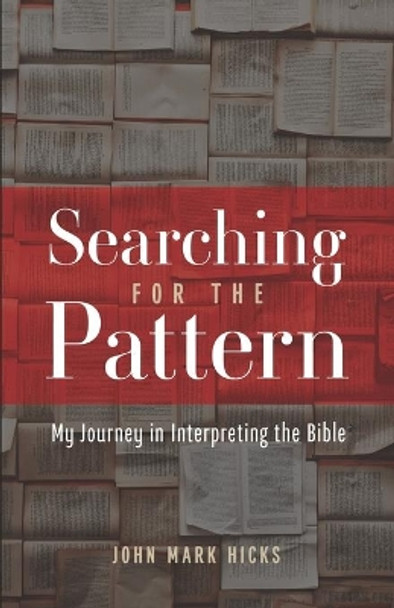 Searching for the Pattern: My Journey in Interpreting the Bible by John Mark Hicks 9781689634625