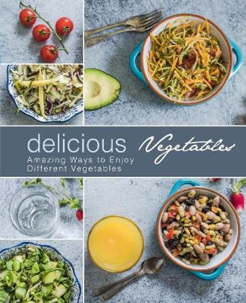 Delicious Vegetables: Amazing Ways to Enjoy Different Vegetables (2nd Edition) by Booksumo Press 9781707480289