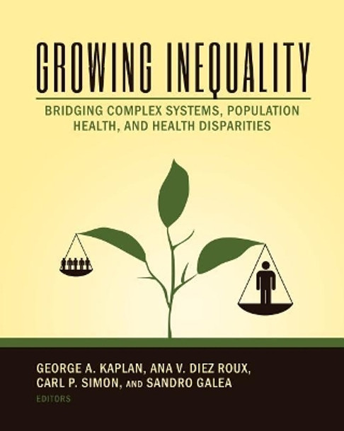 Growing Inequality: Bridging Complex Systems, Population Health and Health Disparities by Ana V Diez Roux 9781633915176