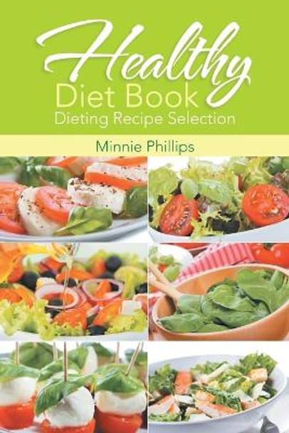 Healthy Diet Book: Dieting Recipe Selection by Minnie Phillips 9781634280327