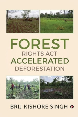 Forest Rights Act - Accelerated Deforestation by Brij Kishore Singh 9781637455067