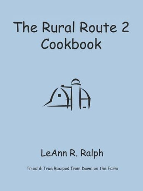 THE Rural Route 2 Cookbook: Tried and True Recipes from Wisconsin Farm Country by LeAnn R. Ralph 9781601455925