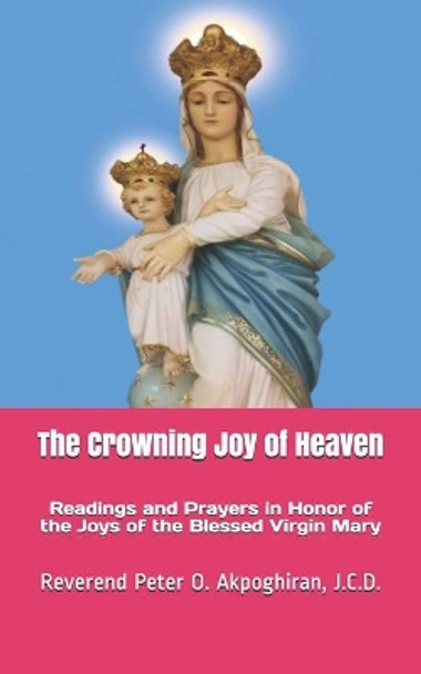 The Crowning Joy of Heaven by Peter O Akpoghiran J C D 9781544193106