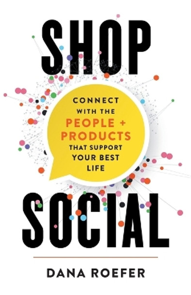 Shop Social: Connect with the People + Products that Support Your Best Life by Dana Roefer 9781544531205