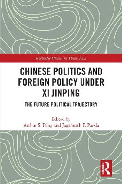 Chinese Politics and Foreign Policy under Xi Jinping: The Future Political Trajectory by Arthur S. Ding