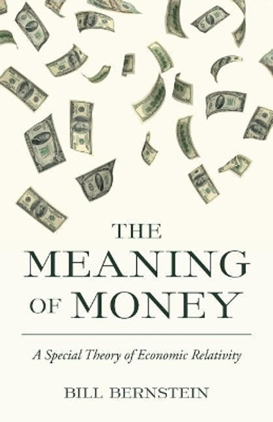 The Meaning of Money: A Special Theory of Economic Relativity by Bill Bernstein 9781548300043