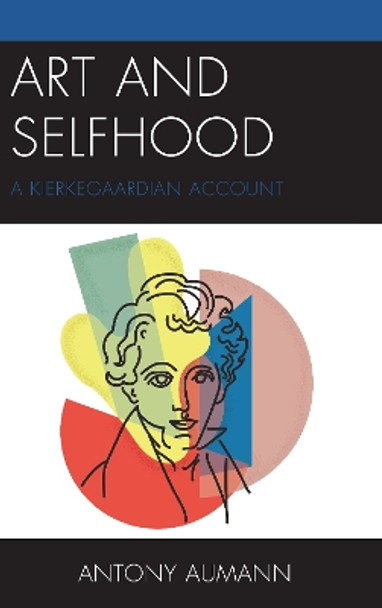 Art and Selfhood: A Kierkegaardian Account by Antony Aumann 9781498552844