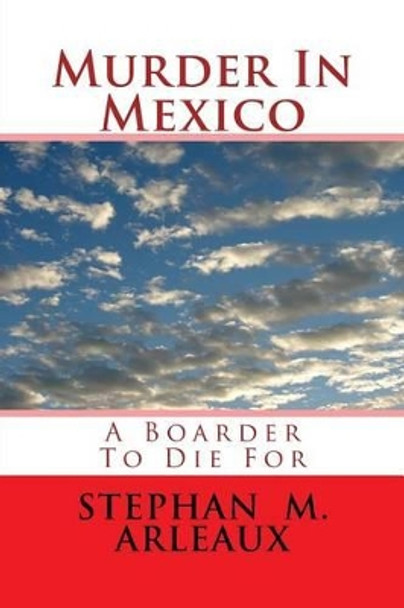 Murder In Mexico: A Boarder To Die For by Stephan M Arleaux 9781519100993