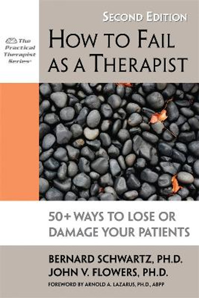 How to Fail as a Therapist, 2nd Edition: 50+ Ways to Lose or Damage Your Patients by Bernard Schwartz