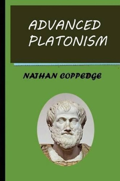 Advanced Platonism: A Selection of Advanced Ideas from Platonism by Nathan Coppedge 9781515105367