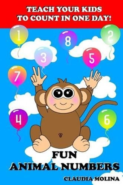 Teach Your Kids to Count in One Day!: Fun Animal Numbers by Claudia Molina 9781502450883