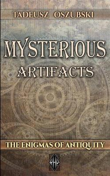 Mysterious Artifacts: The Enigmas of Antiquity by Tadeusz Oszubski 9781736348505
