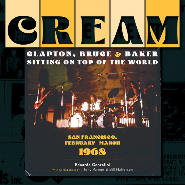 Cream: Clapton, Bruce and Baker Sitting on Top of the World: San Francisco, February-March 1968 by Edoardo Genzolini