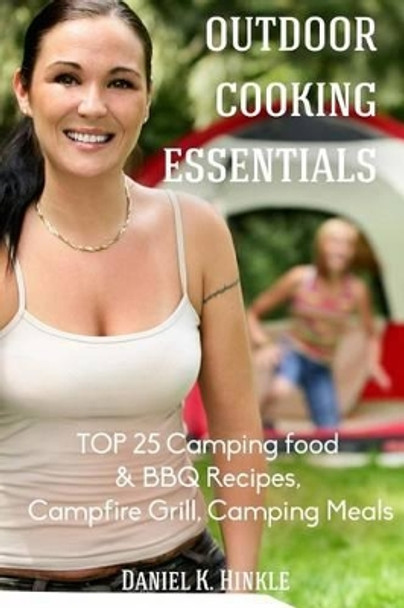 Outdoor Cooking Essentials: Top 25 Camping Food & BBQ Recipes, Campfire Grill, C by Daniel Hinkle 9781514851678