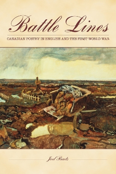 Battle Lines: Canadian Poetry in English and the First World War by Joel Baetz 9781771123297