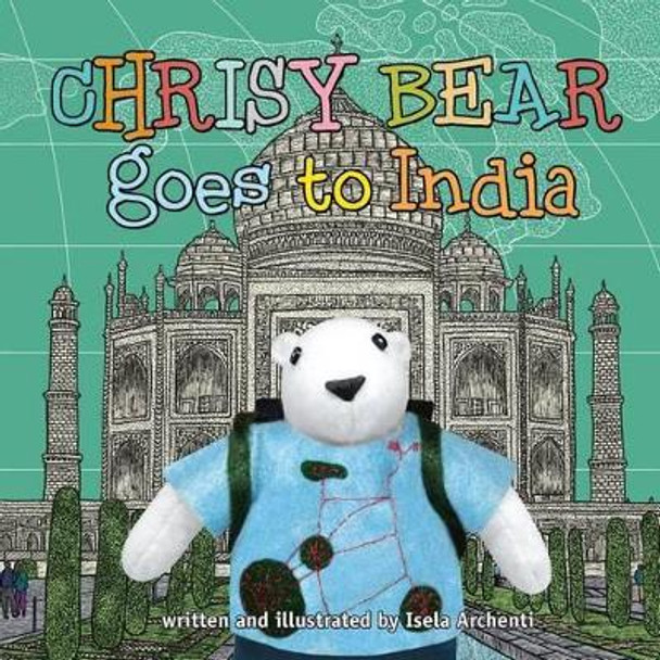 Chrisy Bear Goes to India by Isela Archenti 9781514898222