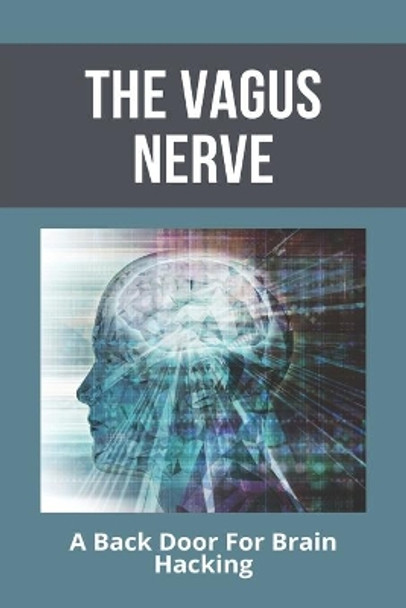 The Vagus Nerve: A Back Door For Brain Hacking: Depression Medication by Josue Stimple 9798733151557